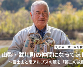 幻の武川米を食べて応援！富士山と南アルプス麓 山梨県北杜市武川町を「第2の故郷」に！