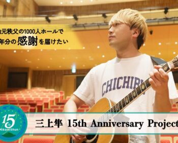 三上隼 活動15周年記念プロジェクト -地元秩父の1000人ホールで 15年分の“感謝”を届けたい