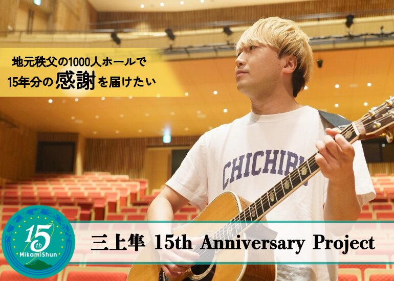 三上隼 活動15周年記念プロジェクト -地元秩父の1000人ホールで 15年分の“感謝”を届けたい