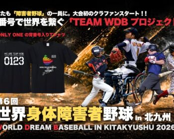 第6回世界身体障害者野球大会～諦めなかった物語の続きを、共に闘いましょう！